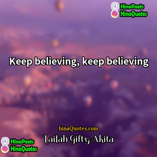 Lailah Gifty Akita Quotes | Keep believing, keep believing.
  