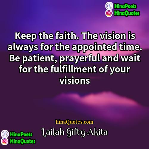 Lailah Gifty Akita Quotes | Keep the faith. The vision is always