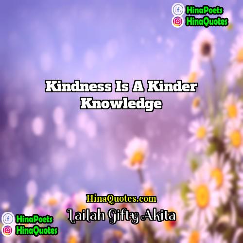 Lailah Gifty Akita Quotes | Kindness is a kinder knowledge.
  