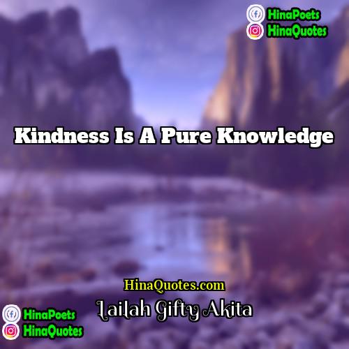 Lailah Gifty Akita Quotes | Kindness is a pure knowledge.
  