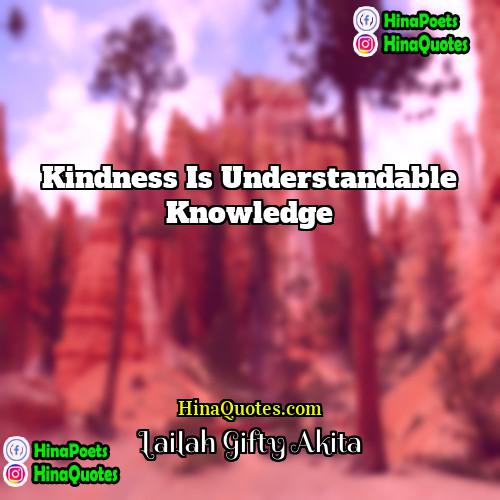 Lailah Gifty Akita Quotes | Kindness is understandable knowledge.
  
