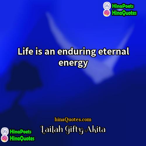 Lailah Gifty Akita Quotes | Life is an enduring eternal energy.
 