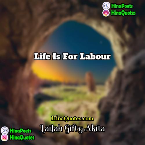 Lailah Gifty Akita Quotes | Life is for labour.
  