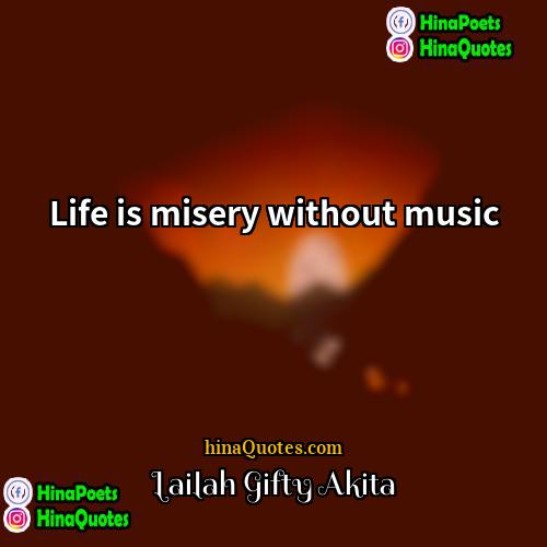Lailah Gifty Akita Quotes | Life is misery without music.
  