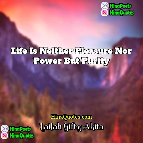 Lailah Gifty Akita Quotes | Life is neither pleasure nor power but