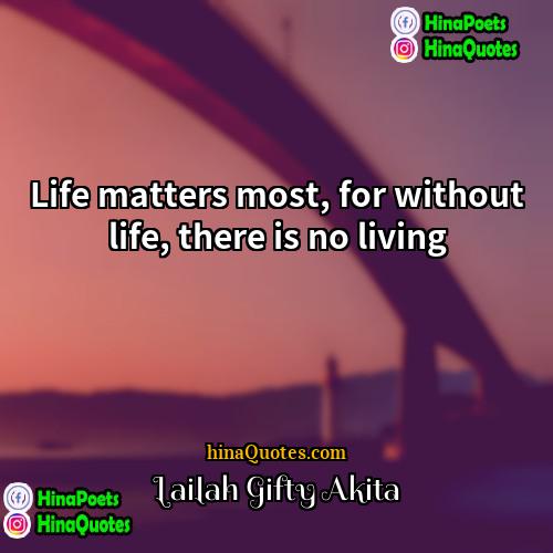 Lailah Gifty Akita Quotes | Life matters most, for without life, there