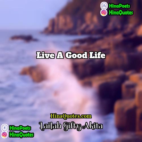 Lailah Gifty Akita Quotes | Live a good life.
  