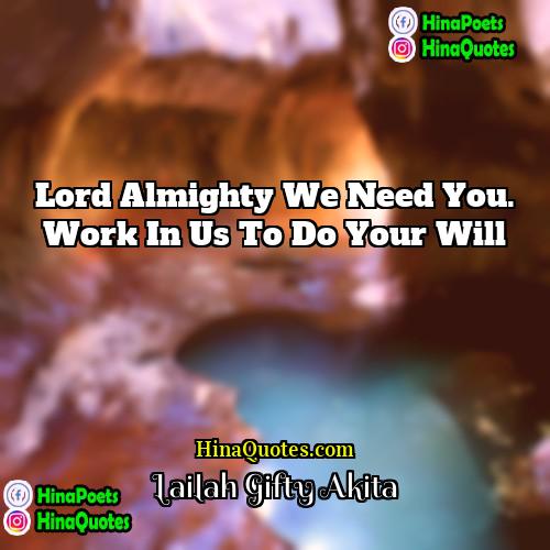 Lailah Gifty Akita Quotes | Lord Almighty we need you. Work in