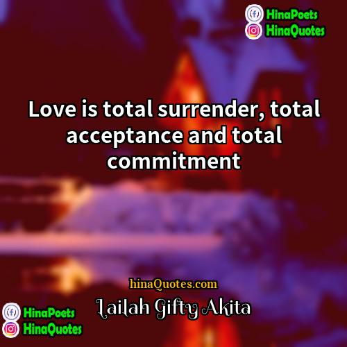 Lailah Gifty Akita Quotes | Love is total surrender, total acceptance and