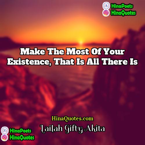 Lailah Gifty Akita Quotes | Make the most of your existence, that