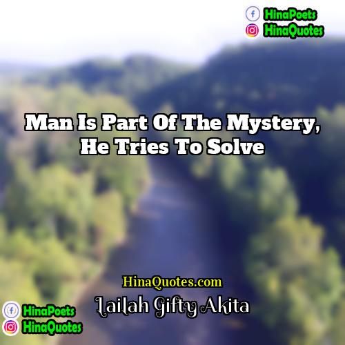 Lailah Gifty Akita Quotes | Man is part of the mystery, he