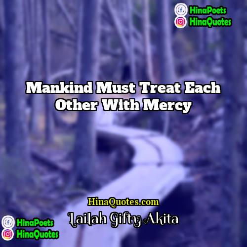 Lailah Gifty Akita Quotes | Mankind must treat each other with mercy.
