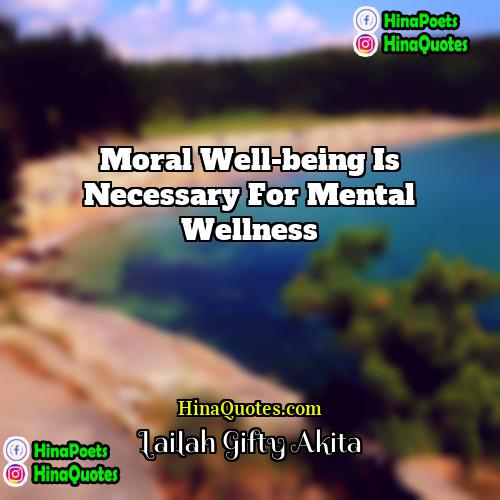 Lailah Gifty Akita Quotes | Moral well-being is necessary for mental wellness.
