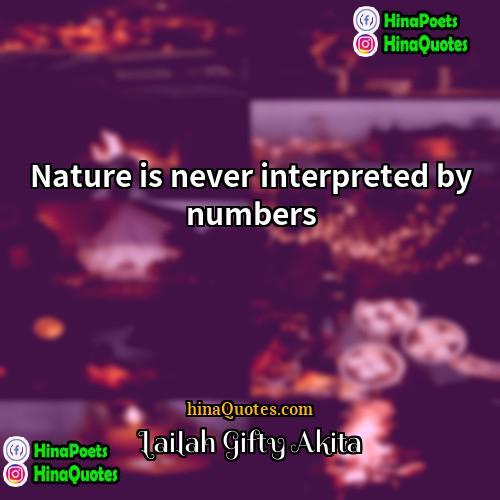 Lailah Gifty Akita Quotes | Nature is never interpreted by numbers.
 