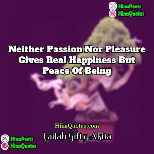 Lailah Gifty Akita Quotes | Neither passion nor pleasure gives real happiness
