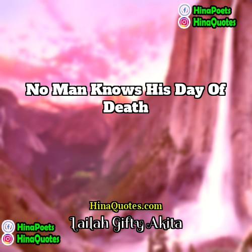 Lailah Gifty Akita Quotes | No man knows his day of death.
