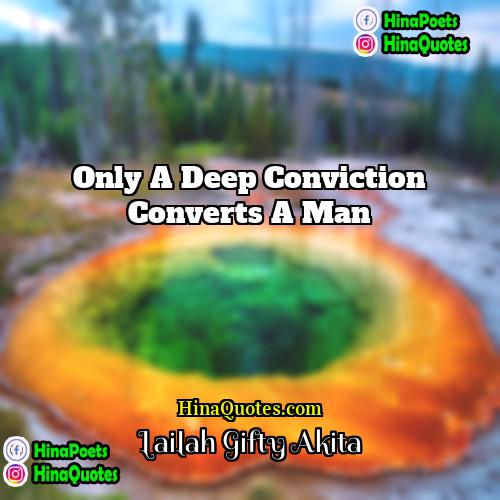 Lailah Gifty Akita Quotes | Only a deep conviction converts a man.
