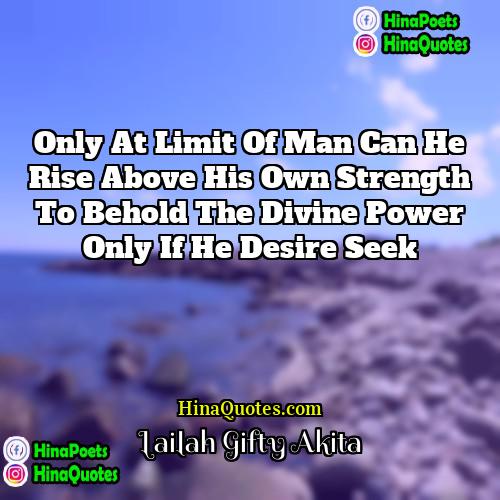 Lailah Gifty Akita Quotes | Only at limit of man can he
