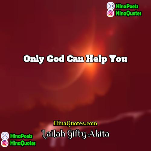 Lailah Gifty Akita Quotes | Only God can help you.
  