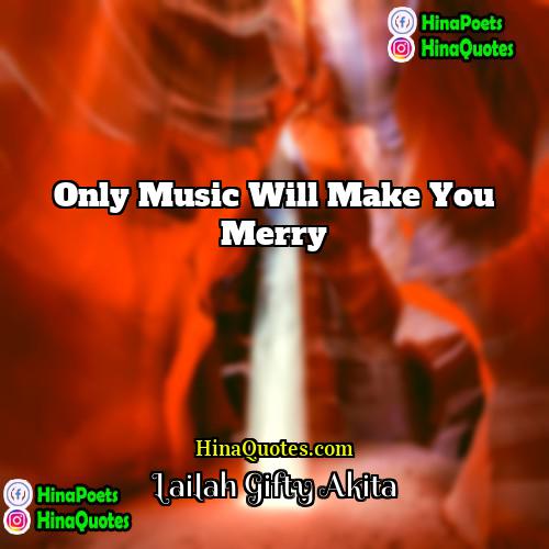 Lailah Gifty Akita Quotes | Only music will make you merry.
 