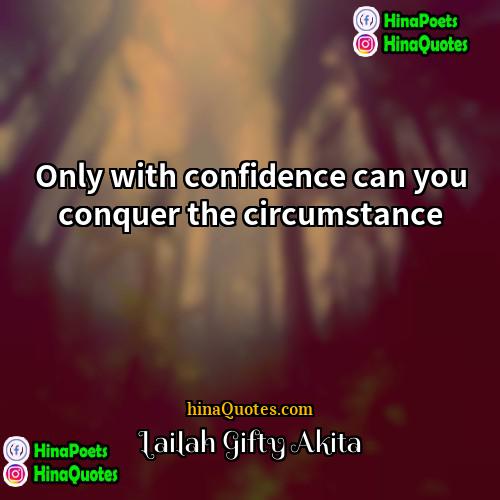 Lailah Gifty Akita Quotes | Only with confidence can you conquer the