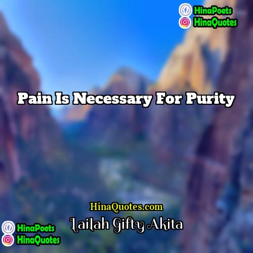 Lailah Gifty Akita Quotes | Pain is necessary for purity.
  