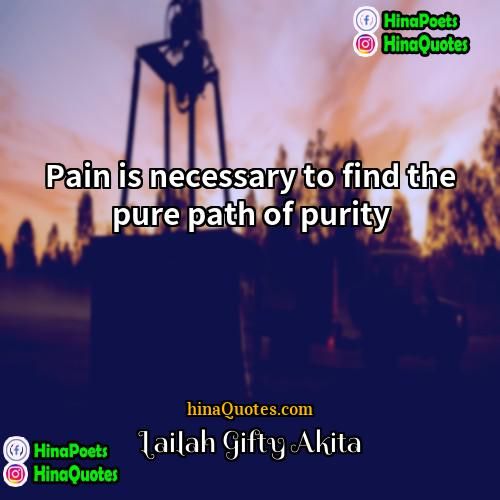 Lailah Gifty Akita Quotes | Pain is necessary to find the pure