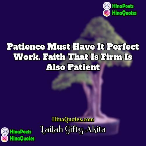 Lailah Gifty Akita Quotes | Patience must have it perfect work. Faith