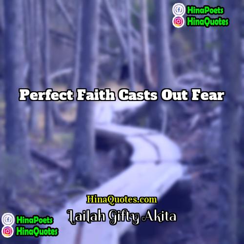 Lailah Gifty Akita Quotes | Perfect faith casts out fear.
  