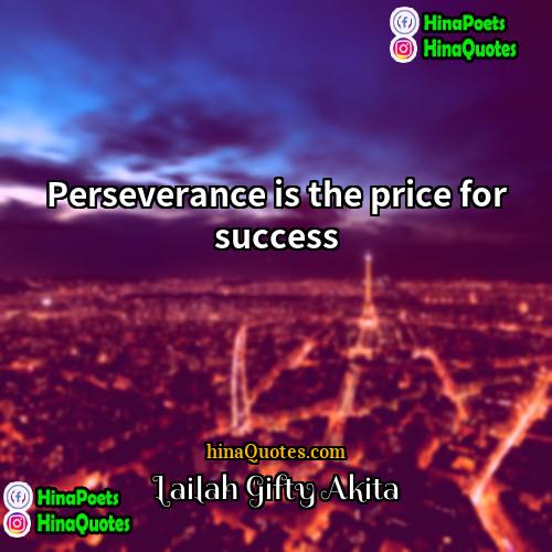 Lailah Gifty Akita Quotes | Perseverance is the price for success.
 