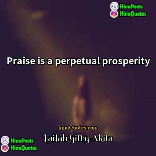 Lailah Gifty Akita Quotes | Praise is a perpetual prosperity.
  