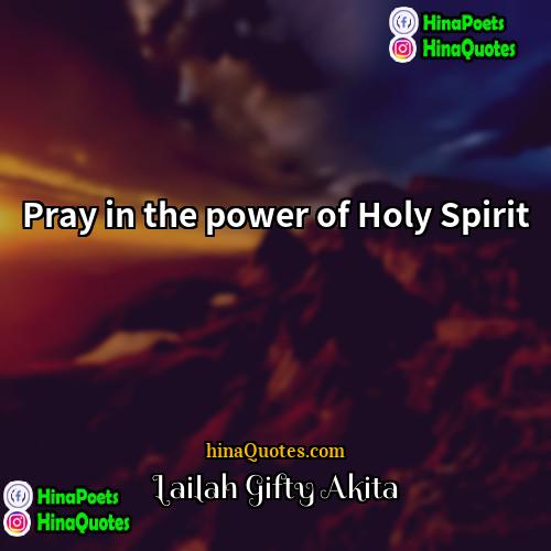 Lailah Gifty Akita Quotes | Pray in the power of Holy Spirit.
