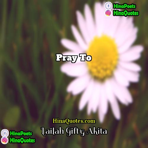 Lailah Gifty Akita Quotes | Pray to .
  