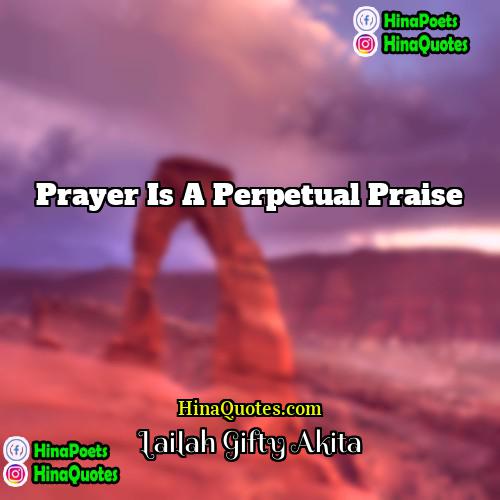 Lailah Gifty Akita Quotes | Prayer is a perpetual praise.
  