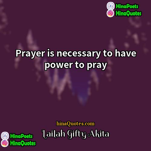 Lailah Gifty Akita Quotes | Prayer is necessary to have power to