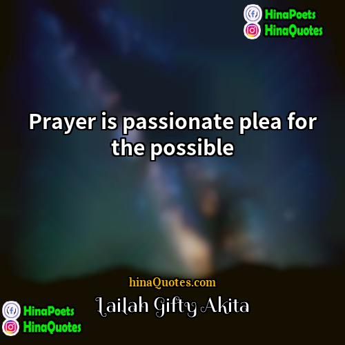 Lailah Gifty Akita Quotes | Prayer is passionate plea for the possible.
