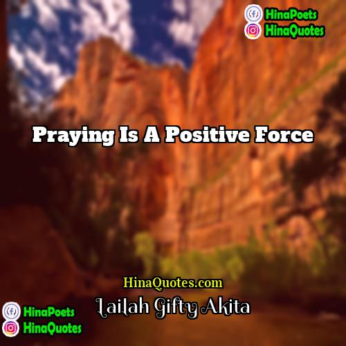 Lailah Gifty Akita Quotes | Praying is a positive force.
  