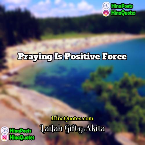 Lailah Gifty Akita Quotes | Praying is positive force.
  