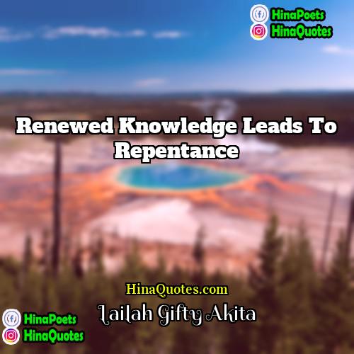 Lailah Gifty Akita Quotes | Renewed knowledge leads to repentance.
  