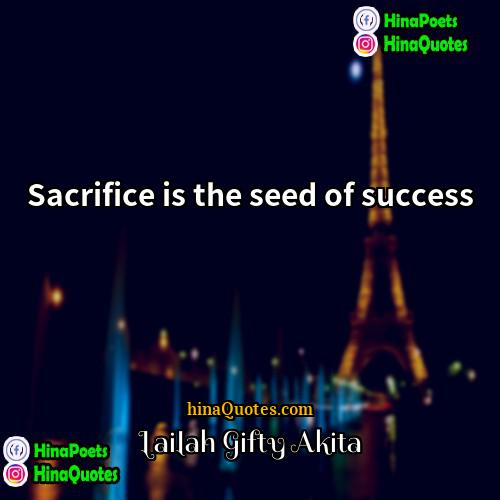 Lailah Gifty Akita Quotes | Sacrifice is the seed of success.
 