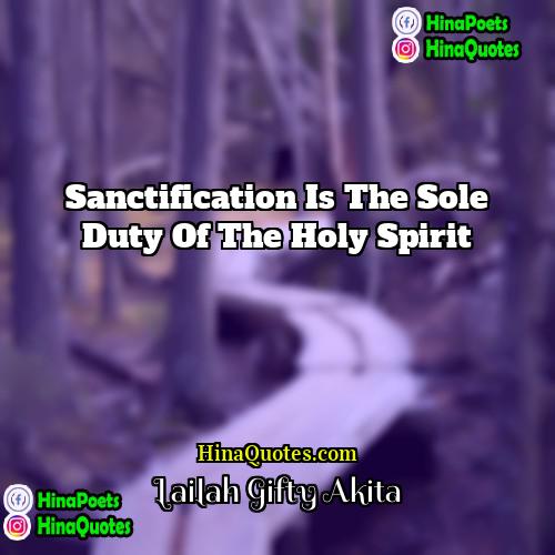 Lailah Gifty Akita Quotes | Sanctification is the sole duty of the