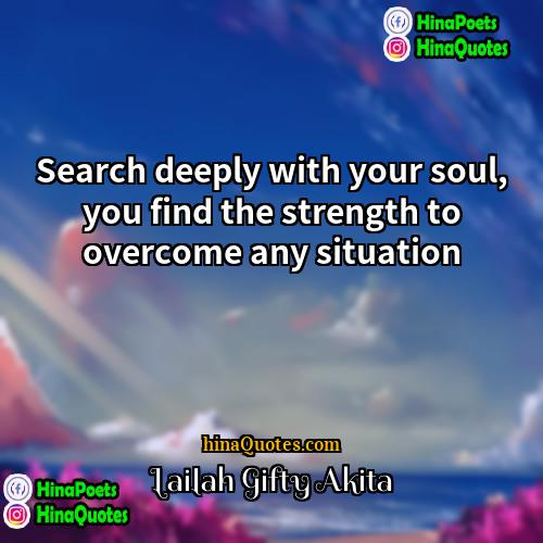 Lailah Gifty Akita Quotes | Search deeply with your soul, you find