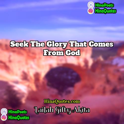 Lailah Gifty Akita Quotes | Seek the glory that comes from God.
