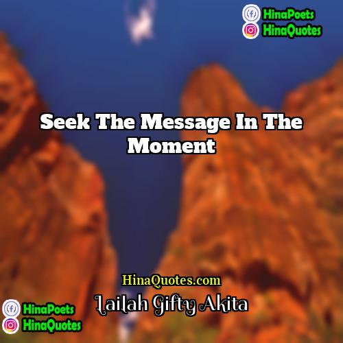 Lailah Gifty Akita Quotes | Seek the message in the moment.
 