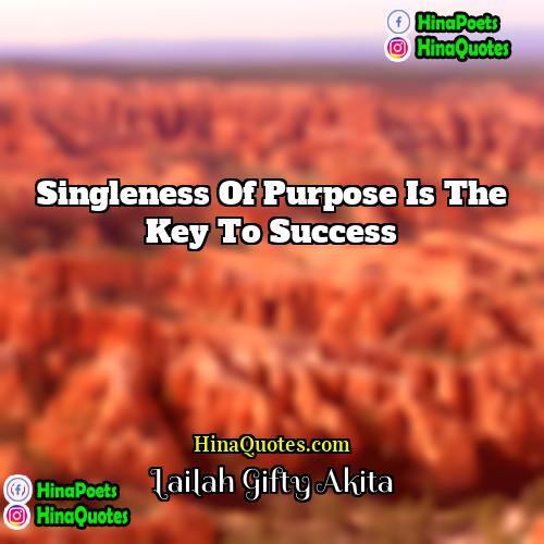 Lailah Gifty Akita Quotes | Singleness of purpose is the key to