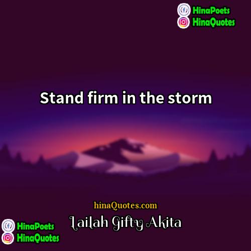 Lailah Gifty Akita Quotes | Stand firm in the storm.
  