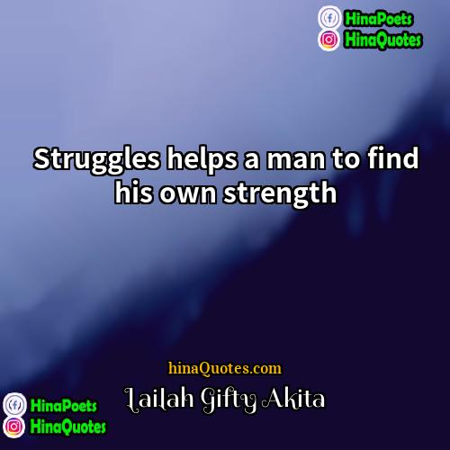 Lailah Gifty Akita Quotes | Struggles helps a man to find his