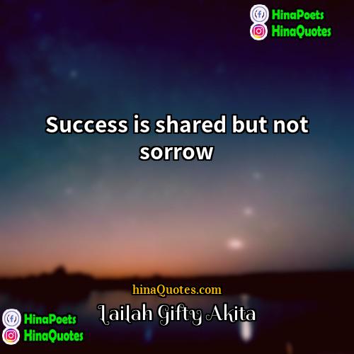 Lailah Gifty Akita Quotes | Success is shared but not sorrow.
 