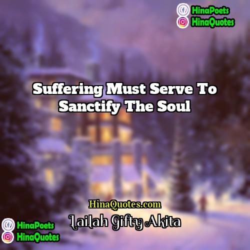 Lailah Gifty Akita Quotes | Suffering must serve to sanctify the soul.

