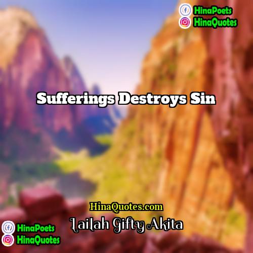 Lailah Gifty Akita Quotes | Sufferings destroys sin.
  